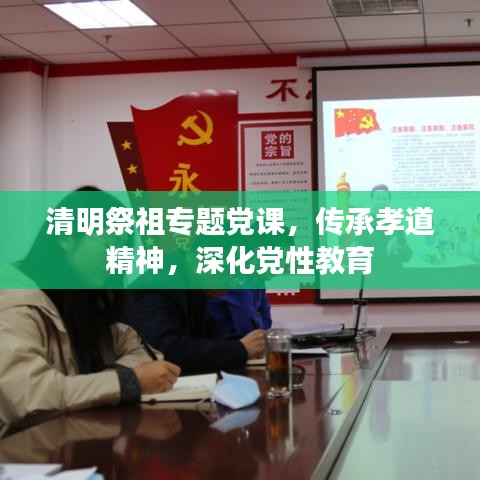 清明祭祖专题党课，传承孝道精神，深化党性教育
