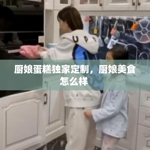 厨娘蛋糕独家定制，厨娘美食怎么样 