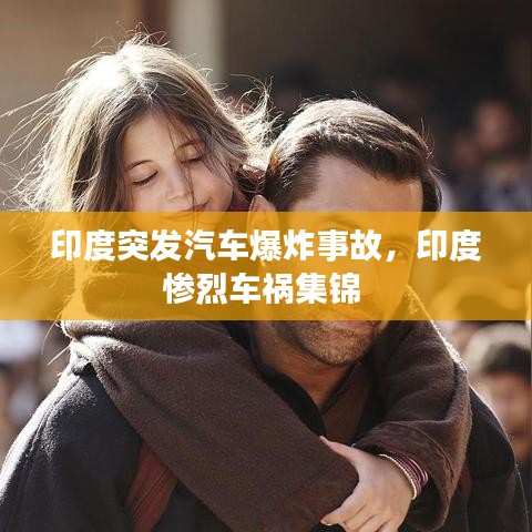 印度突发汽车爆炸事故，印度惨烈车祸集锦 