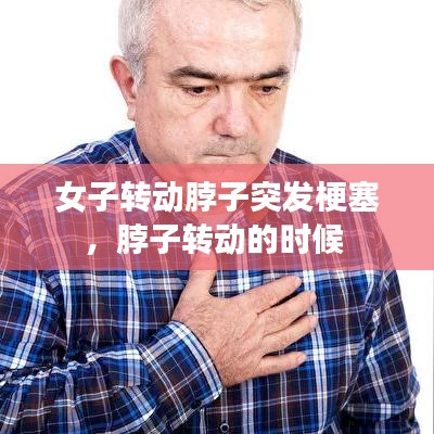 女子转动脖子突发梗塞，脖子转动的时候 