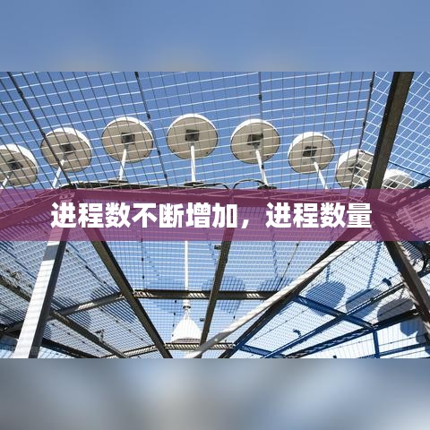 进程数不断增加，进程数量 