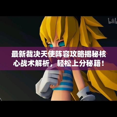 最新裁决天使阵容攻略揭秘核心战术解析，轻松上分秘籍！