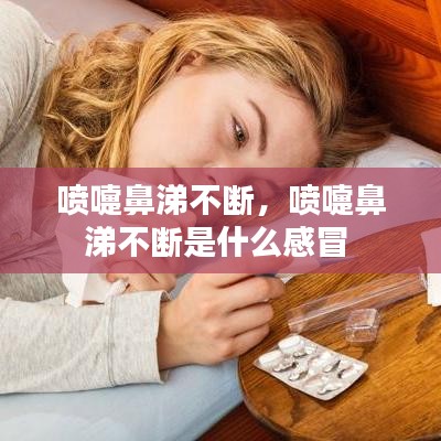 喷嚏鼻涕不断，喷嚏鼻涕不断是什么感冒 