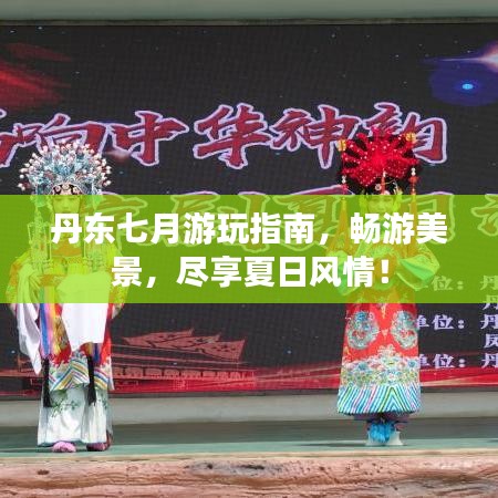 丹东七月游玩指南，畅游美景，尽享夏日风情！