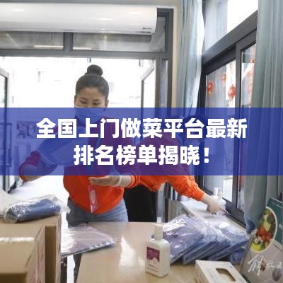 全国上门做菜平台最新排名榜单揭晓！