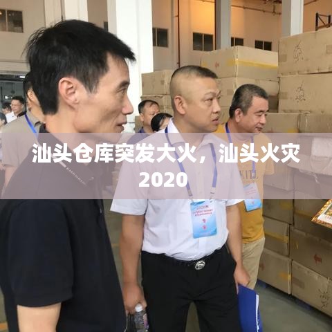 汕头仓库突发大火，汕头火灾2020 