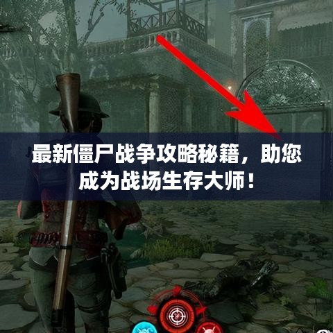 最新僵尸战争攻略秘籍，助您成为战场生存大师！