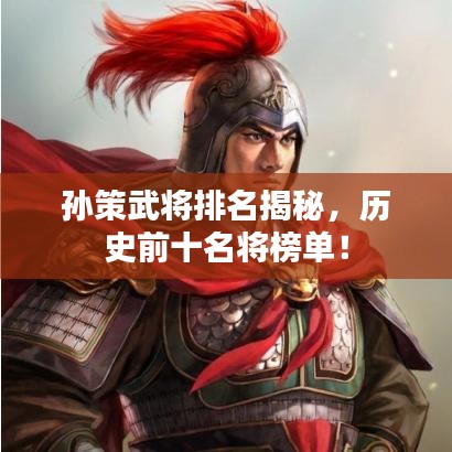 孙策武将排名揭秘，历史前十名将榜单！