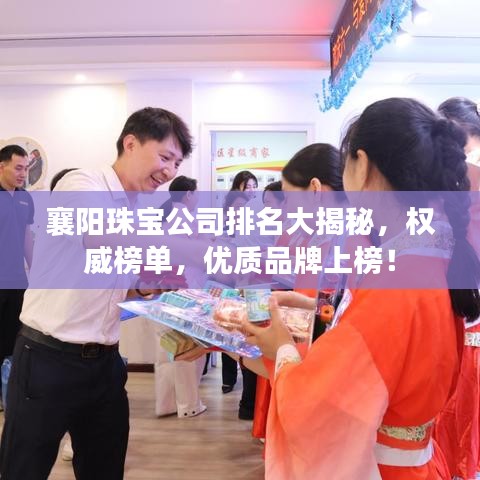襄阳珠宝公司排名大揭秘，权威榜单，优质品牌上榜！