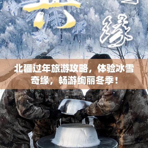 北疆过年旅游攻略，体验冰雪奇缘，畅游绚丽冬季！
