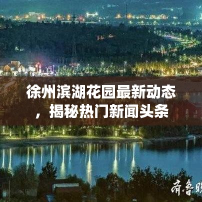 徐州滨湖花园最新动态，揭秘热门新闻头条