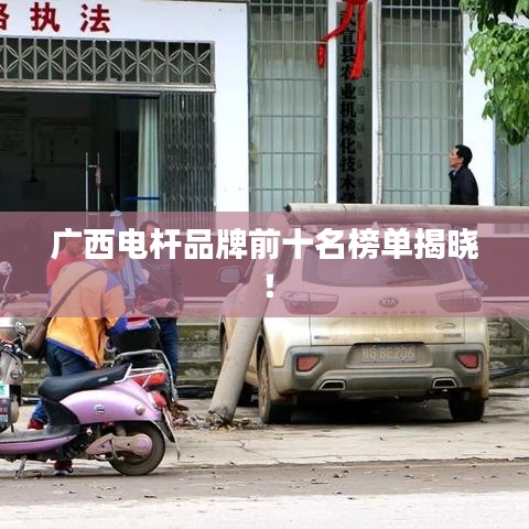 广西电杆品牌前十名榜单揭晓！