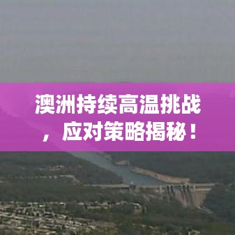 澳洲持续高温挑战，应对策略揭秘！