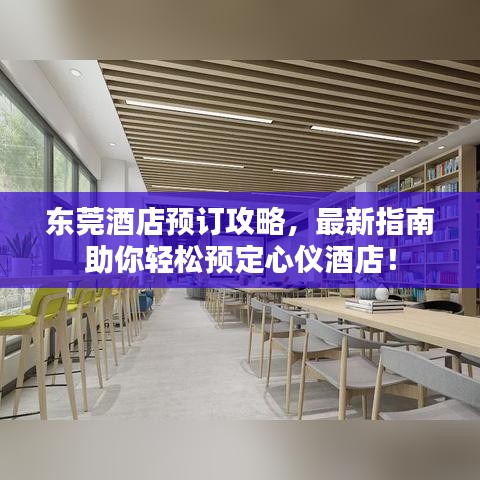 东莞酒店预订攻略，最新指南助你轻松预定心仪酒店！
