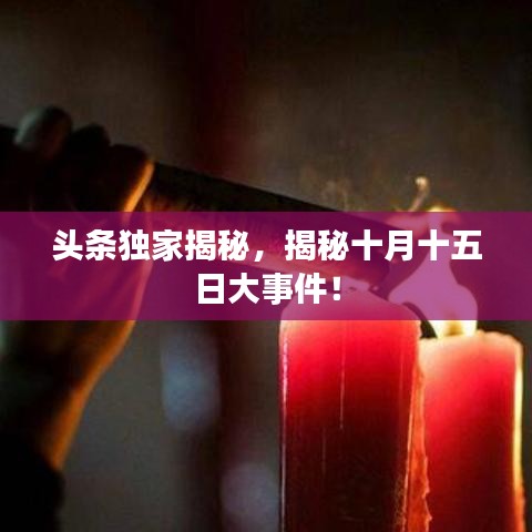 头条独家揭秘，揭秘十月十五日大事件！
