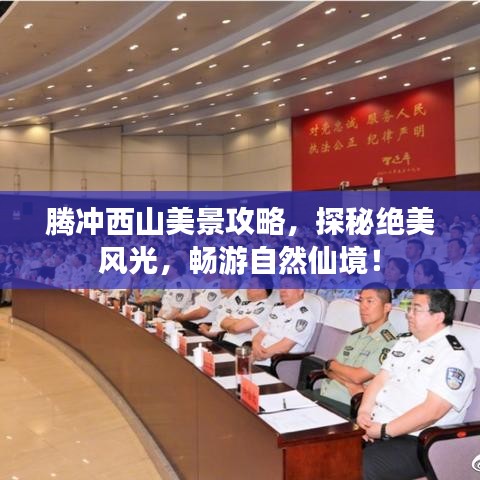 腾冲西山美景攻略，探秘绝美风光，畅游自然仙境！