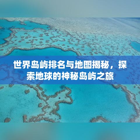 世界岛屿排名与地图揭秘，探索地球的神秘岛屿之旅