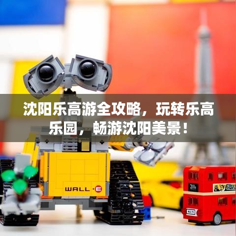 沈阳乐高游全攻略，玩转乐高乐园，畅游沈阳美景！