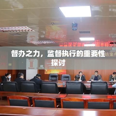 督办之力，监督执行的重要性探讨