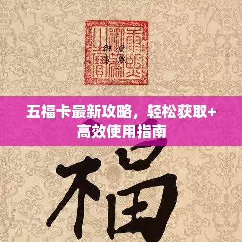 五福卡最新攻略，轻松获取+高效使用指南