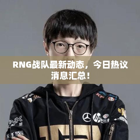 RNG战队最新动态，今日热议消息汇总！