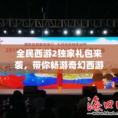 全民西游2独家礼包来袭，带你畅游奇幻西游世界！