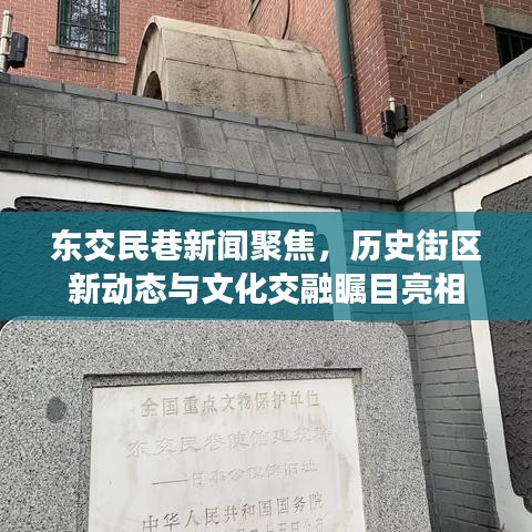 东交民巷新闻聚焦，历史街区新动态与文化交融瞩目亮相
