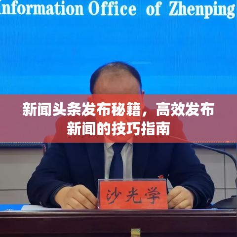 新闻头条发布秘籍，高效发布新闻的技巧指南