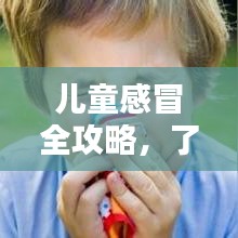 儿童感冒全攻略，了解、预防与治疗专题视频来袭