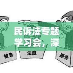 民诉法专题学习会，深化理解，实战提升实务能力