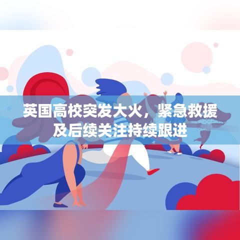 英国高校突发大火，紧急救援及后续关注持续跟进