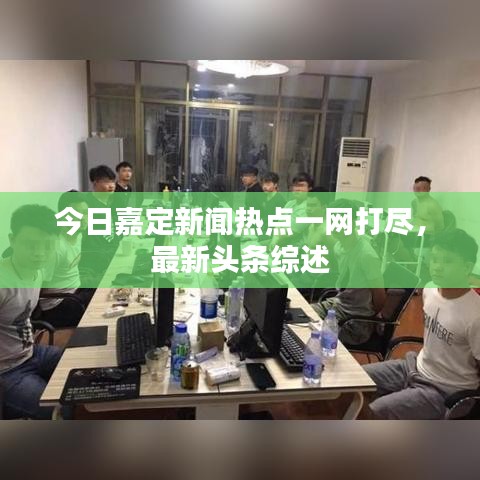 今日嘉定新闻热点一网打尽，最新头条综述