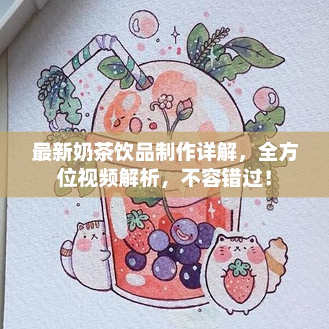 最新奶茶饮品制作详解，全方位视频解析，不容错过！