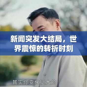 新闻突发大结局，世界震惊的转折时刻