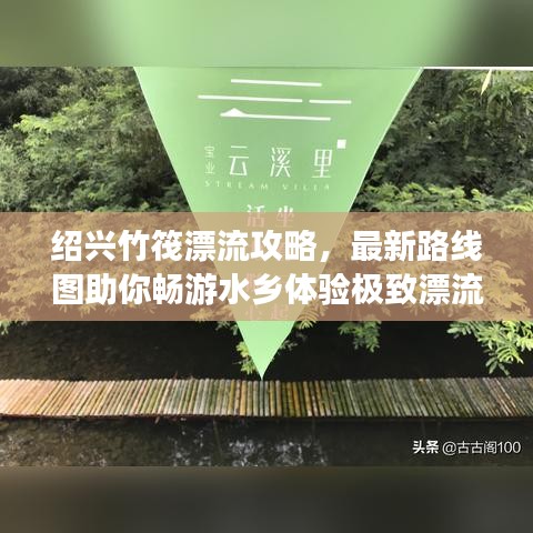 绍兴竹筏漂流攻略，最新路线图助你畅游水乡体验极致漂流