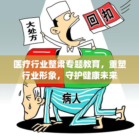医疗行业整肃专题教育，重塑行业形象，守护健康未来