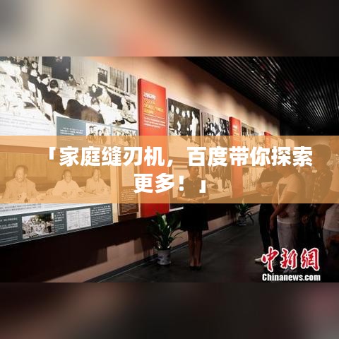 「家庭缝刃机，百度带你探索更多！」