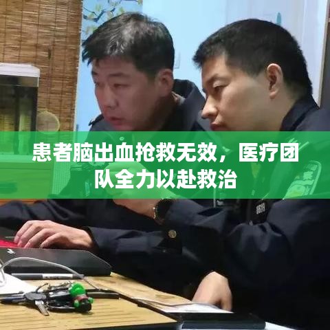 患者脑出血抢救无效，医疗团队全力以赴救治