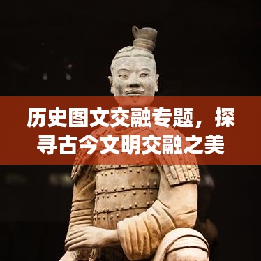 历史图文交融专题，探寻古今文明交融之美