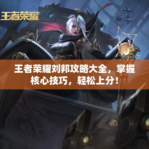 王者荣耀刘邦攻略大全，掌握核心技巧，轻松上分！