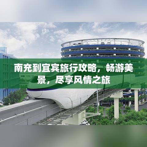 南充到宜宾旅行攻略，畅游美景，尽享风情之旅