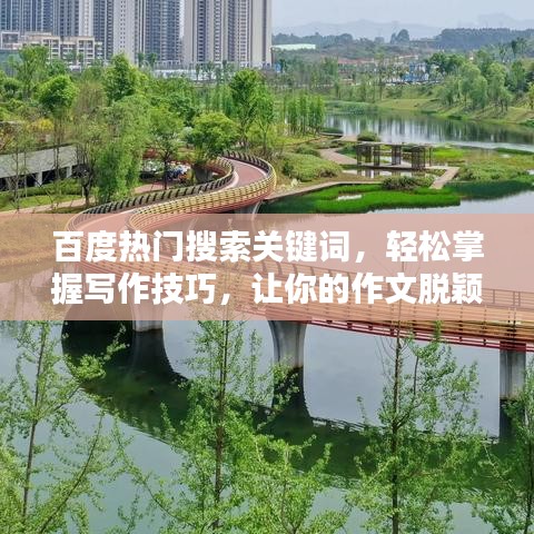 百度热门搜索关键词，轻松掌握写作技巧，让你的作文脱颖而出！