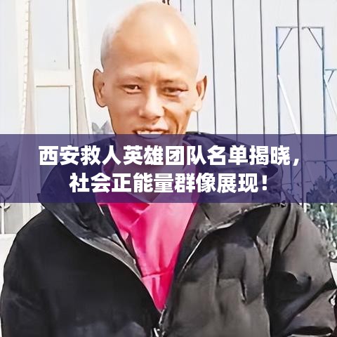 西安救人英雄团队名单揭晓，社会正能量群像展现！