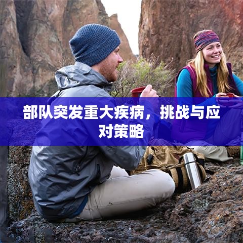 部队突发重大疾病，挑战与应对策略