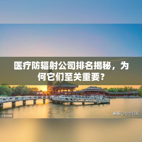 医疗防辐射公司排名揭秘，为何它们至关重要？