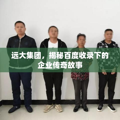 远大集团，揭秘百度收录下的企业传奇故事