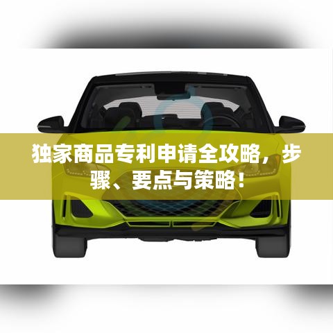 独家商品专利申请全攻略，步骤、要点与策略！
