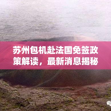 苏州包机赴法国免签政策解读，最新消息揭秘！