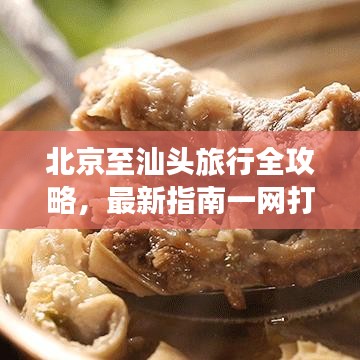 北京至汕头旅行全攻略，最新指南一网打尽！