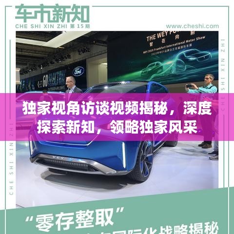 独家视角访谈视频揭秘，深度探索新知，领略独家风采